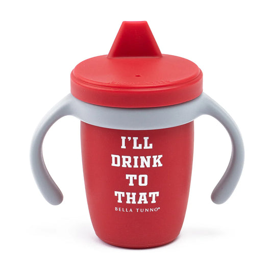 “I’ll Drink To That” Sippy Cup