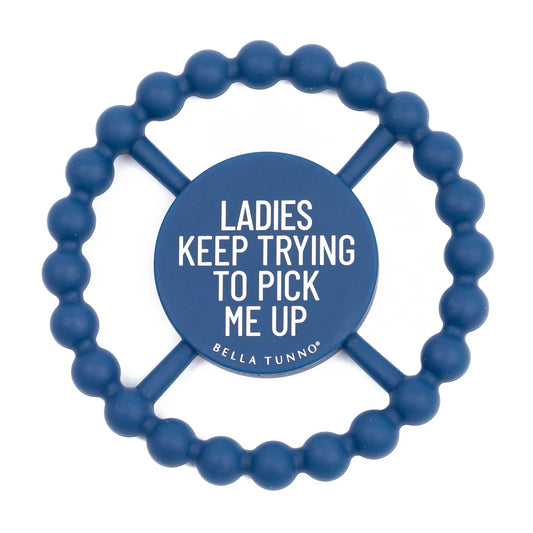 “Ladies Keep Trying to Pick Me Up” Happy Teether